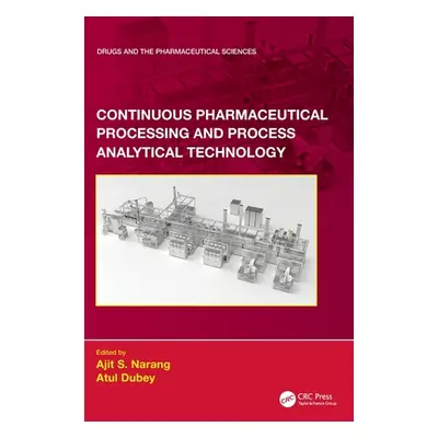 "Continuous Pharmaceutical Processing and Process Analytical Technology" - "" ("Narang Ajit S.")