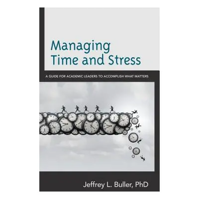 "Managing Time and Stress: A Guide for Academic Leaders to Accomplish What Matters" - "" ("Bulle