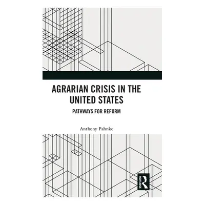 "Agrarian Crisis in the United States: Pathways for Reform" - "" ("Pahnke Anthony")