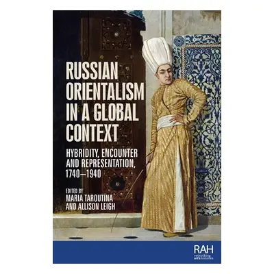 "Russian Orientalism in a Global Context: Hybridity, Encounter, and Representation, 1740-1940" -