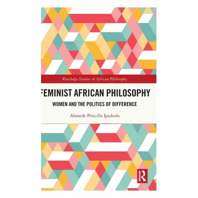 "Feminist African Philosophy: Women and the Politics of Difference" - "" ("Ipadeola Abosede Pris