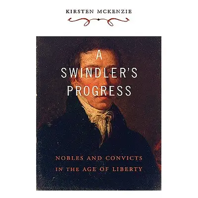 "A Swindler's Progress: Nobles and Convicts in the Age of Liberty" - "" ("McKenzie Kirsten")