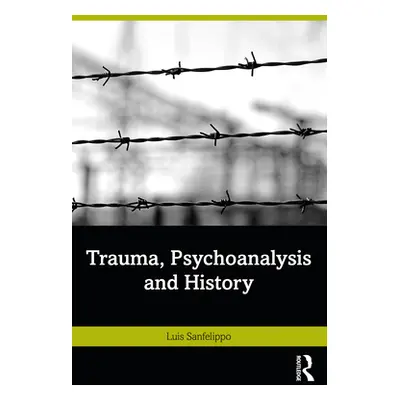 "Trauma, Psychoanalysis and History" - "" ("Sanfelippo Luis")