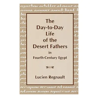 "The Day-To-Day Life of the Desert Fathers in Fourth-Century Egypt" - "" ("Regnault Lucien")