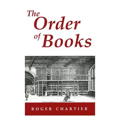 "The Order of Books: Readers, Authors, and Libraries in Europe Between the Fourteenth and Eighte