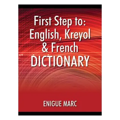 "First Step to: English, Kreyol & French Dictionary" - "" ("Marc Enigue")