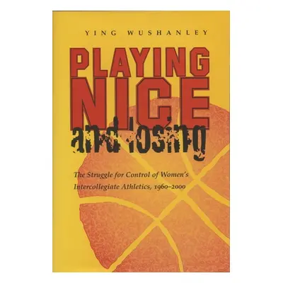 "Playing Nice and Losing: The Struggle for Control of Women's Intercollegiate Athletics, 1960-20