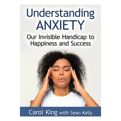 "Understanding Anxiety: Our Invisible Handicap to Happiness and Success" - "" ("King Carol")