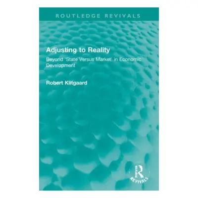 "Adjusting to Reality: Beyond 'State Versus Market' in Economic Development" - "" ("Klitgaard Ro