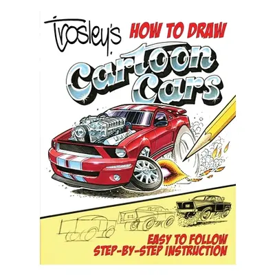 "Trosley's How to Draw Cartoon Cars" - "" ("Trosley George")