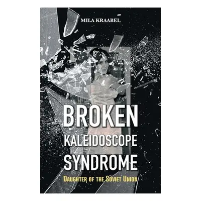 "Broken Kaleidoscope Syndrome: Daughter of the Soviet Union" - "" ("Kraabel Mila")