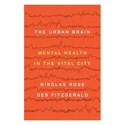 "The Urban Brain: Mental Health in the Vital City" - "" ("Rose Nikolas")