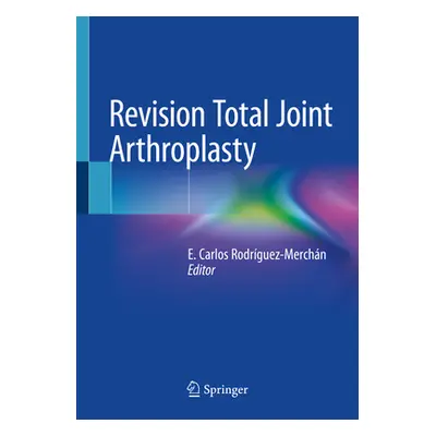 "Revision Total Joint Arthroplasty" - "" ("Rodrguez-Merchn E. Carlos")