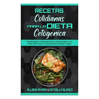 "Recetas Cotidianas Para La Dieta Cetognica: Recetas Rpidas Y Equilibradas Para Su Dieta Cetogni