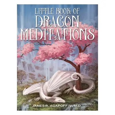 "Little Book of Dragon Meditations" - "" ("Agapoff James R. IV")