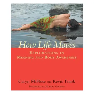 "How Life Moves: Explorations in Meaning and Body Awareness" - "" ("McHose Caryn")