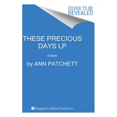 "These Precious Days: Essays" - "" ("Patchett Ann")