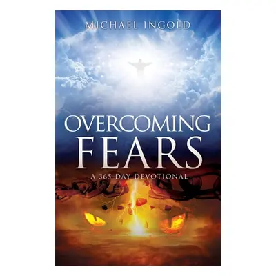 "Overcoming Fears: A 365 Day Devotional" - "" ("Ingold Michael")