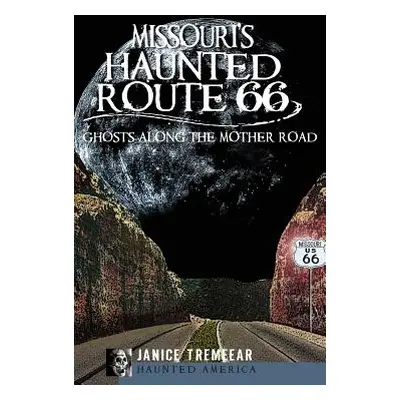 "Missouri's Haunted Route 66: Ghosts Along the Mother Road" - "" ("Tremeear Janice")