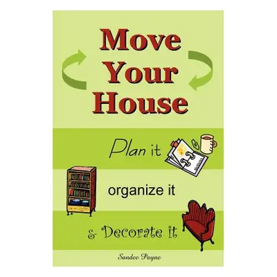 "Move Your House: Plan it, Organize it & Decorate it" - "" ("Payne Sandee")