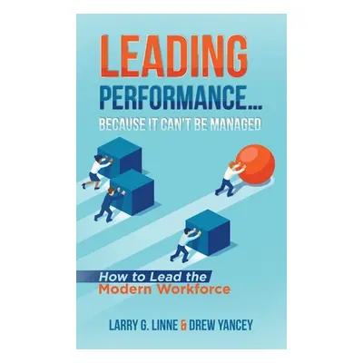 "Leading Performance... Because It Can't Be Managed: How to Lead the Modern Workforce" - "" ("Li