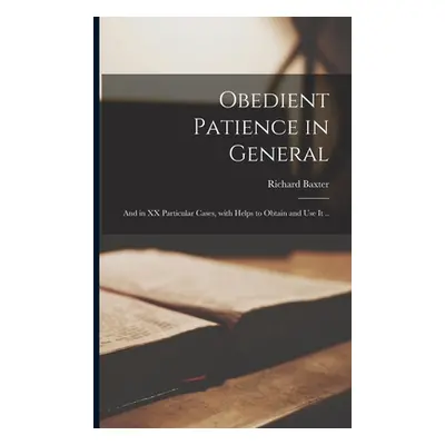 "Obedient Patience in General; and in XX Particular Cases, With Helps to Obtain and Use It .." -