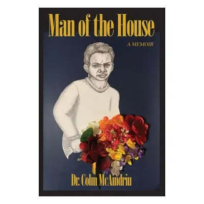 "Man of the House: A Memoir" - "" ("McAindriu Colm")