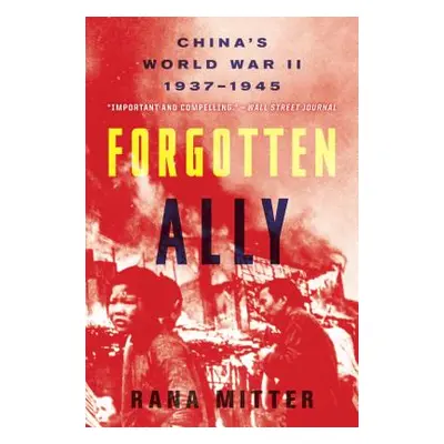 "Forgotten Ally: China's World War II, 1937-1945" - "" ("Mitter Rana")