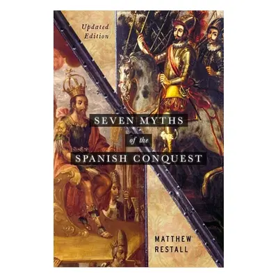 "Seven Myths of the Spanish Conquest: Updated Edition" - "" ("Restall Matthew")