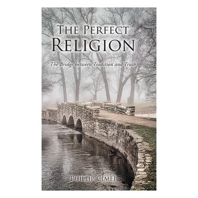 "The Perfect Religion: The Bridge between Tradition and Truth" - "" ("Cimei Phillip")