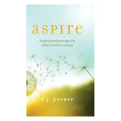 "Aspire: Inspirational Passages for Today's Modern Woman" - "" ("Posner D. J.")