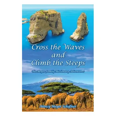 "Cross the Waves and Climb the Steeps: The Meyer Family Missionary Adventures" - "" ("Schafner N