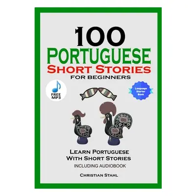 "100 Portuguese Short Stories for Beginners Learn Portuguese with Stories Including Audiobook: P