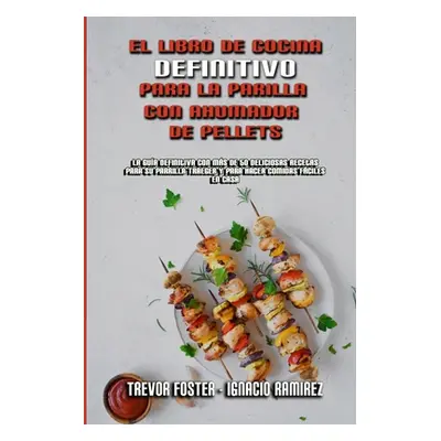 "El Libro De Cocina Definitivo Para La Parrilla Con Ahumador De Pellets: La Gua Definitiva Con M