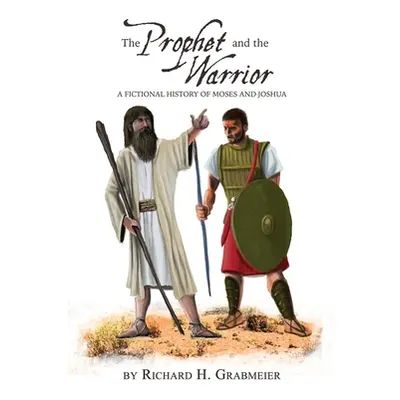 "The Prophet and the Warrior: A Fictional History of Moses and Joshua" - "" ("Grabmeier Richard 