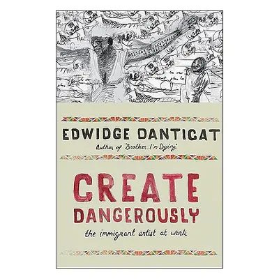 "Create Dangerously: The Immigrant Artist at Work" - "" ("Danticat Edwidge")