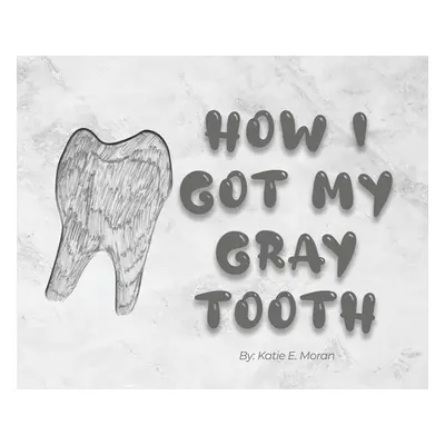 "How I Got My Gray Tooth" - "" ("Moran Katie E.")