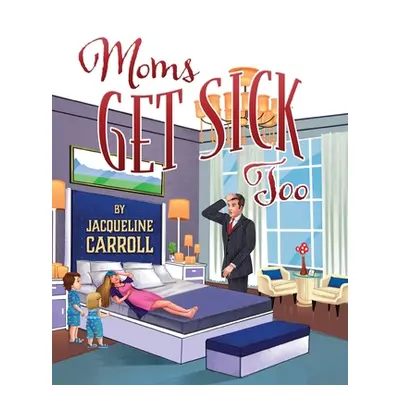 "Moms Get Sick Too" - "" ("Carroll Jacqueline")