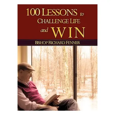 "100 Lessons to Challenge Life and Win" - "" ("Fenner Richard")