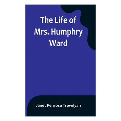 "The Life of Mrs. Humphry Ward" - "" ("Penrose Trevelyan Janet")