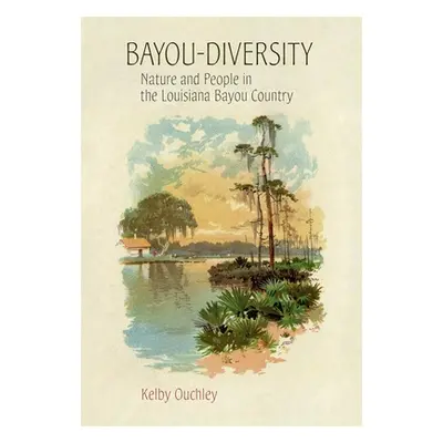 "Bayou-Diversity: Nature and People in the Louisiana Bayou Country" - "" ("Ouchley Kelby")