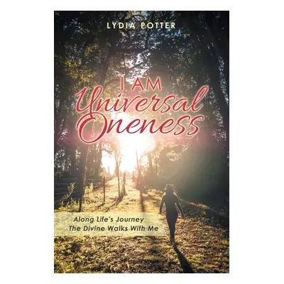 "I Am Universal Oneness: Along Life's Journey the Divine Walks with Me" - "" ("Potter Lydia")