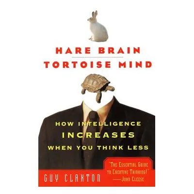 "Hare Brain, Tortoise Mind: How Intelligence Increases When You Think Less" - "" ("Claxton Guy")