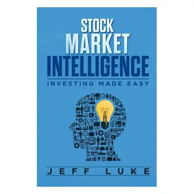 "Stock Market Intelligence: Investing Made Easy" - "" ("Luke Jeff")