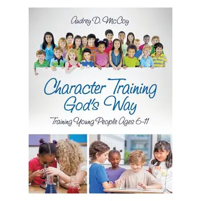 "Character Training God's Way" - "" ("McCoy Audrey D.")