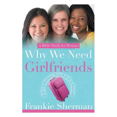 "Why We Need Girlfriends: Life's a Journey Travel with a Friend" - "" ("Sherman Frankie")