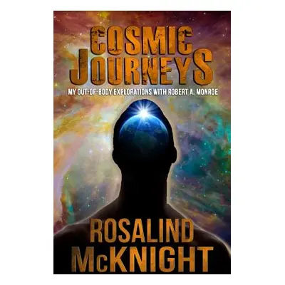 "Cosmic Journeys: My Out-Of-Body Explorations with Robert A. Monroe" - "" ("McKnight Rosalind")