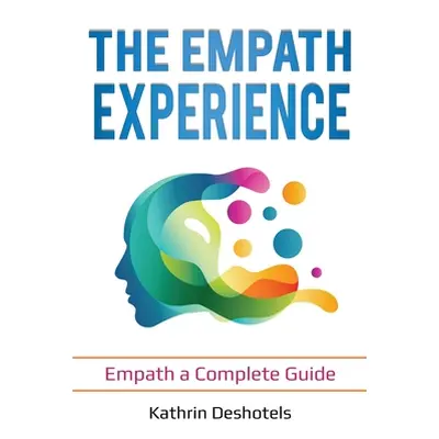 "The Empath Experience: Empath a Complete Guide" - "" ("Deshotels Kathrin")