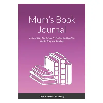 "Mum's Book Journal: A Great Way For Adults To Review And Log The Books They Are Reading" - "" (