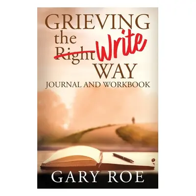 "Grieving the Write Way Journal and Workbook" - "" ("Roe Gary")